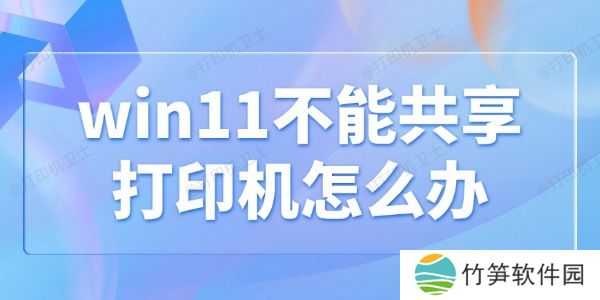win11不能共享打印机怎么办 win11不能共享打印机怎么办